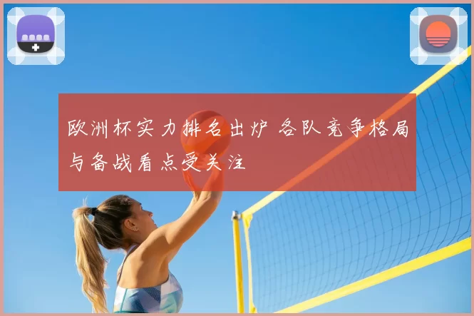 欧洲杯实力排名出炉 各队竞争格局与备战看点受关注