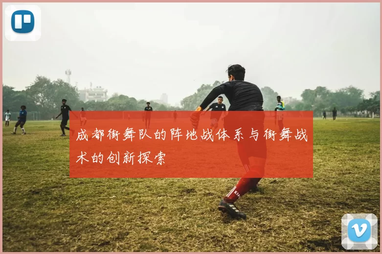 成都街舞队的阵地战体系与街舞战术的创新探索