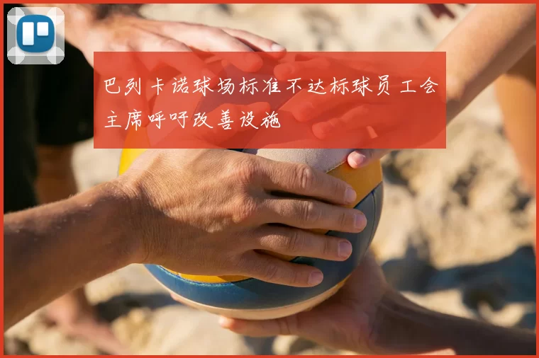 巴列卡诺球场标准不达标球员工会主席呼吁改善设施