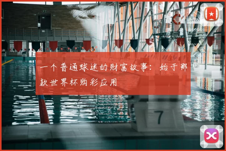 一个普通球迷的财富故事:始于那款世界杯购彩应用