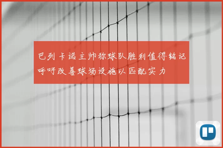 巴列卡诺主帅称球队胜利值得铭记呼吁改善球场设施以匹配实力