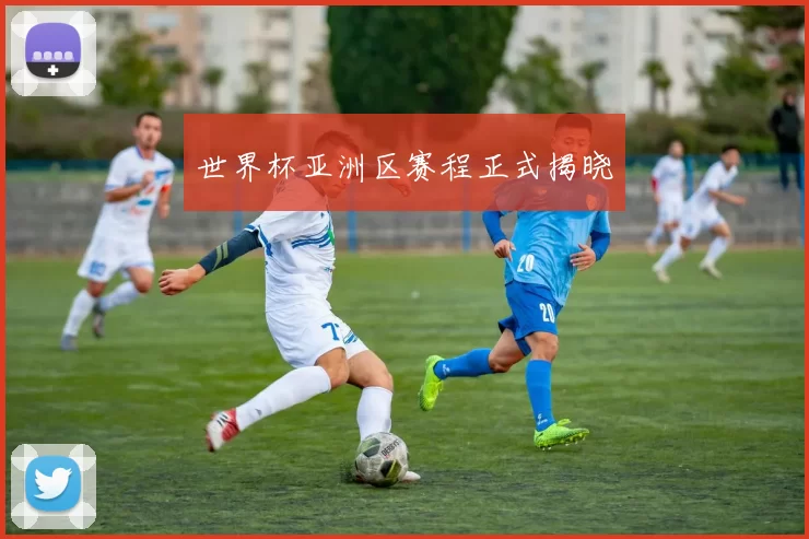 世界杯亚洲区赛程正式揭晓
