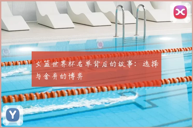 女篮世界杯名单背后的故事：选择与舍弃的博弈