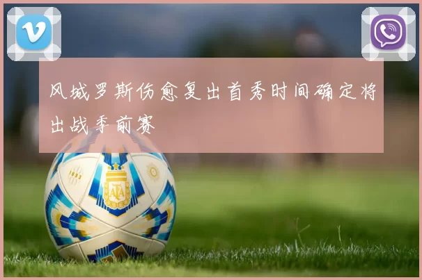风城罗斯伤愈复出首秀时间确定将出战季前赛
