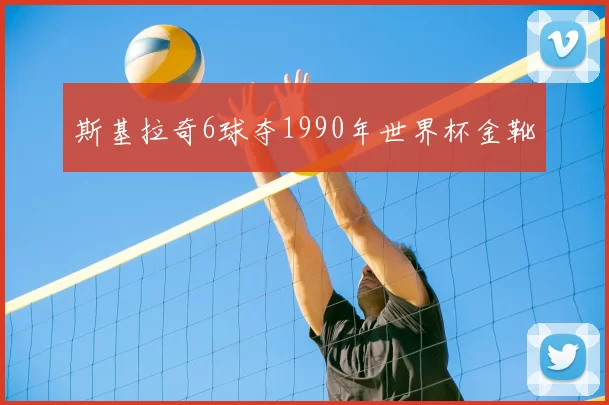 斯基拉奇6球夺1990年世界杯金靴