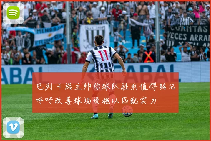 巴列卡诺主帅称球队胜利值得铭记呼吁改善球场设施以匹配实力