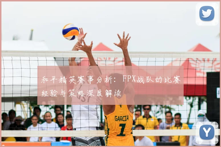 和平精英赛事分析:FPX战队的比赛经验与策略深度解读