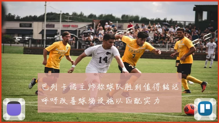 巴列卡诺主帅称球队胜利值得铭记呼吁改善球场设施以匹配实力