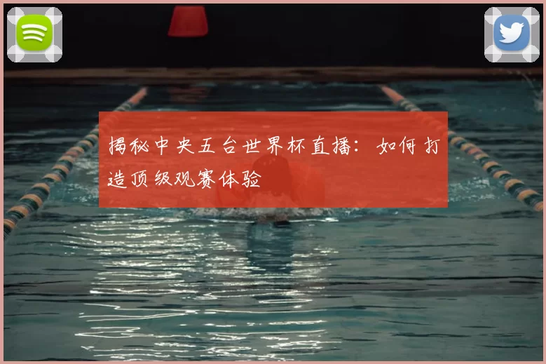 揭秘中央五台世界杯直播:如何打造顶级观赛体验