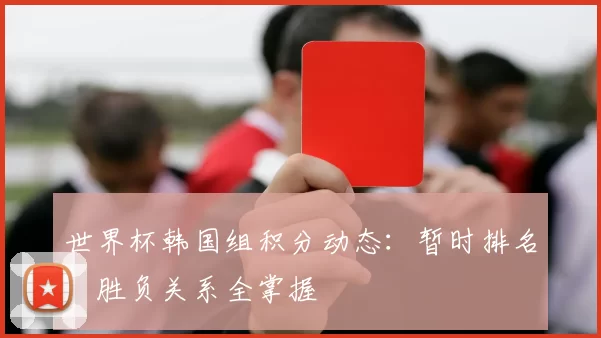 世界杯韩国组积分动态:暂时排名、胜负关系全掌握